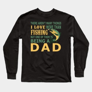 There Aren't Many Things I Love More Than Fishing But One of Them is Being a Dad Long Sleeve T-Shirt